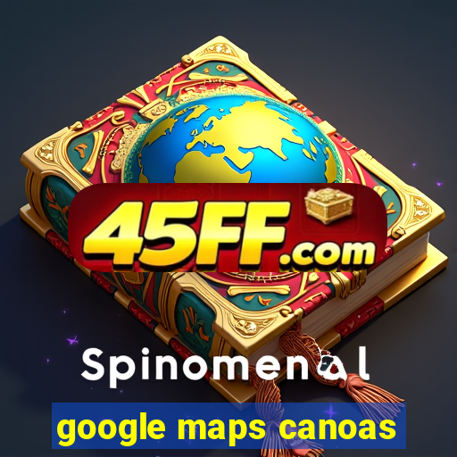 google maps canoas